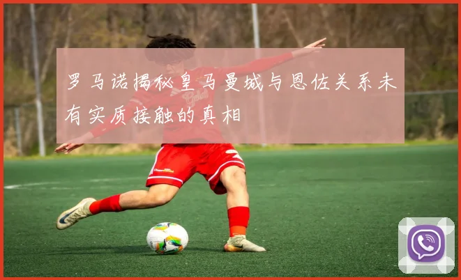 罗马诺揭秘皇马曼城与恩佐关系未有实质接触的真相